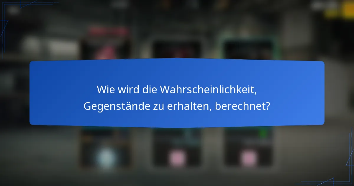 Wie wird die Wahrscheinlichkeit, Gegenstände zu erhalten, berechnet?