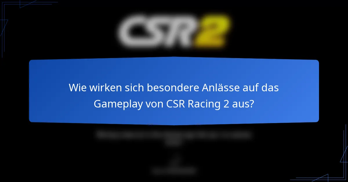 Wie wirken sich besondere Anlässe auf das Gameplay von CSR Racing 2 aus?